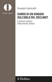 Giuseppe Sopranzetti “Diario di un viaggio sull’orlo del declino? Il tortuoso sentiero dell’economia italiana”, Il Mulino, Bologna, 2025 pagg. 421, Euro 35,00